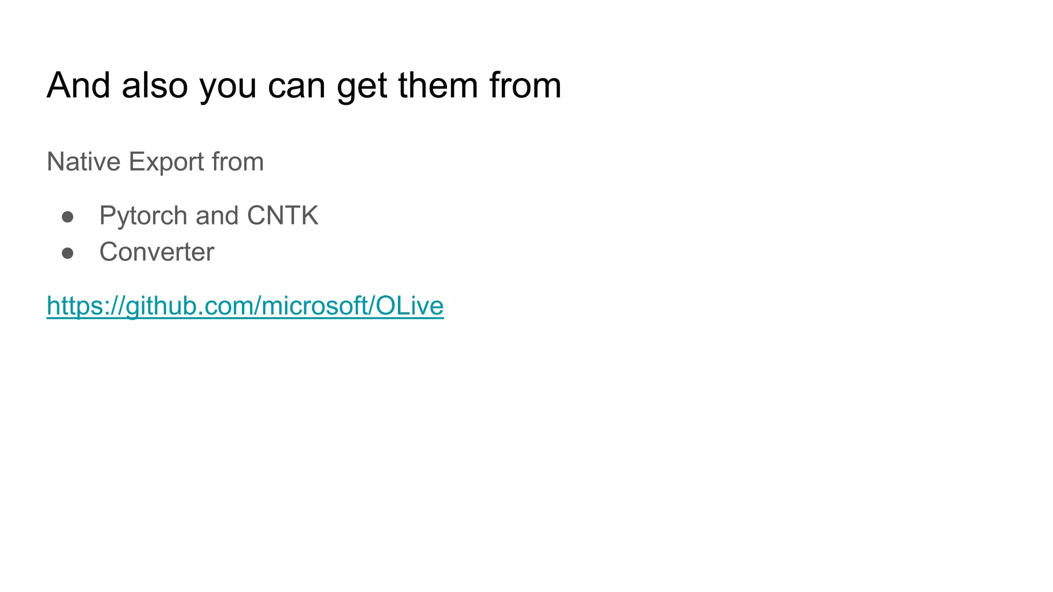 And also you can get them from
Native Export from
● Pytorch and CNTK
● Converter
https://github.com/microsoft/OLive
 