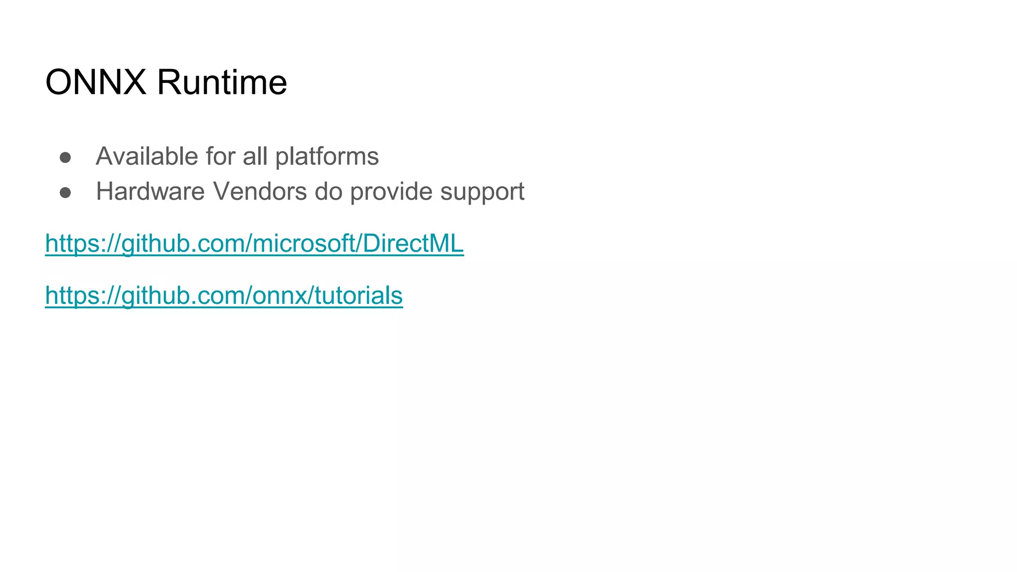 ONNX Runtime
● Available for all platforms
● Hardware Vendors do provide support
https://github.com/microsoft/DirectML
https://github.com/onnx/tutorials
 
