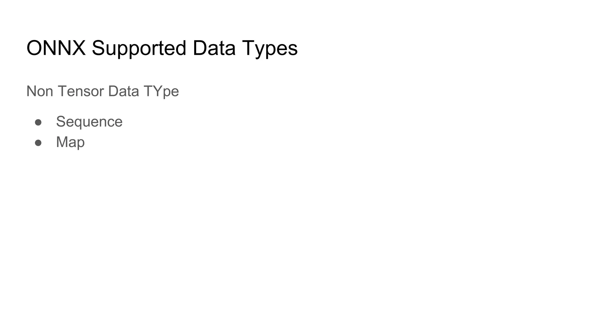 ONNX Supported Data Types
Non Tensor Data TYpe
● Sequence
● Map
 