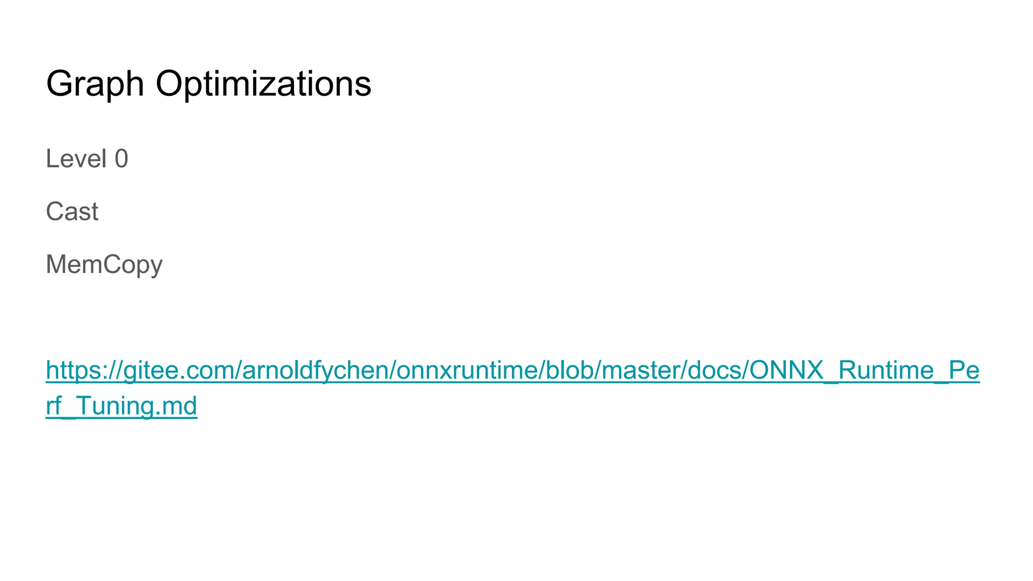 Graph Optimizations
Level 0
Cast
MemCopy
https://gitee.com/arnoldfychen/onnxruntime/blob/master/docs/ONNX_Runtime_Pe
rf_Tuning.md
 