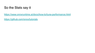 So the Stats say it
https://www.onnxruntime.ai/docs/how-to/tune-performance.html
https://github.com/onnx/tutorials
 