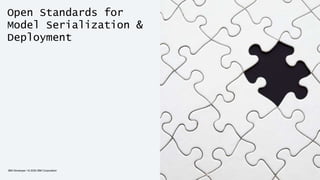 Open Standards for
Model Serialization &
Deployment
IBM Developer / © 2020 IBM Corporation 22
 