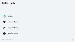 Thank you
IBM Developer / © 2020 IBM Corporation
codait.org
twitter.com/MLnick
github.com/MLnick
developer.ibm.com
36
 