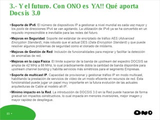 3.- Y el futuro. Con ONO es YA!! Qué aporta Docsis 3.0 Evolución de las tecnología de acceso fijas vs. móviles 
