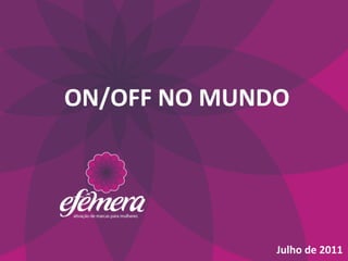  ON/OFF	
  NO	
  MUNDO	
  




                          Julho	
  de	
  2011	
  
 