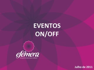 EVENTOS	
  	
  
 ON/OFF	
  



                  Julho	
  de	
  2011	
  
 
