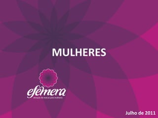  
MULHERES	
  



               Julho	
  de	
  2011	
  
 