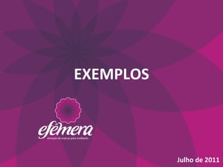  
EXEMPLOS	
  



               Julho	
  de	
  2011	
  
 