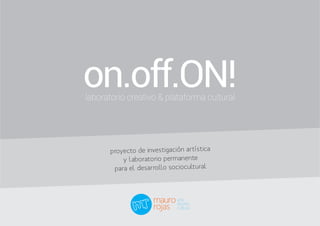 on.off.ON!laboratorio creativo & plataforma cultural
proyecto de investigación artística
y laboratorio permanente
para el desarrollo sociocultural
 