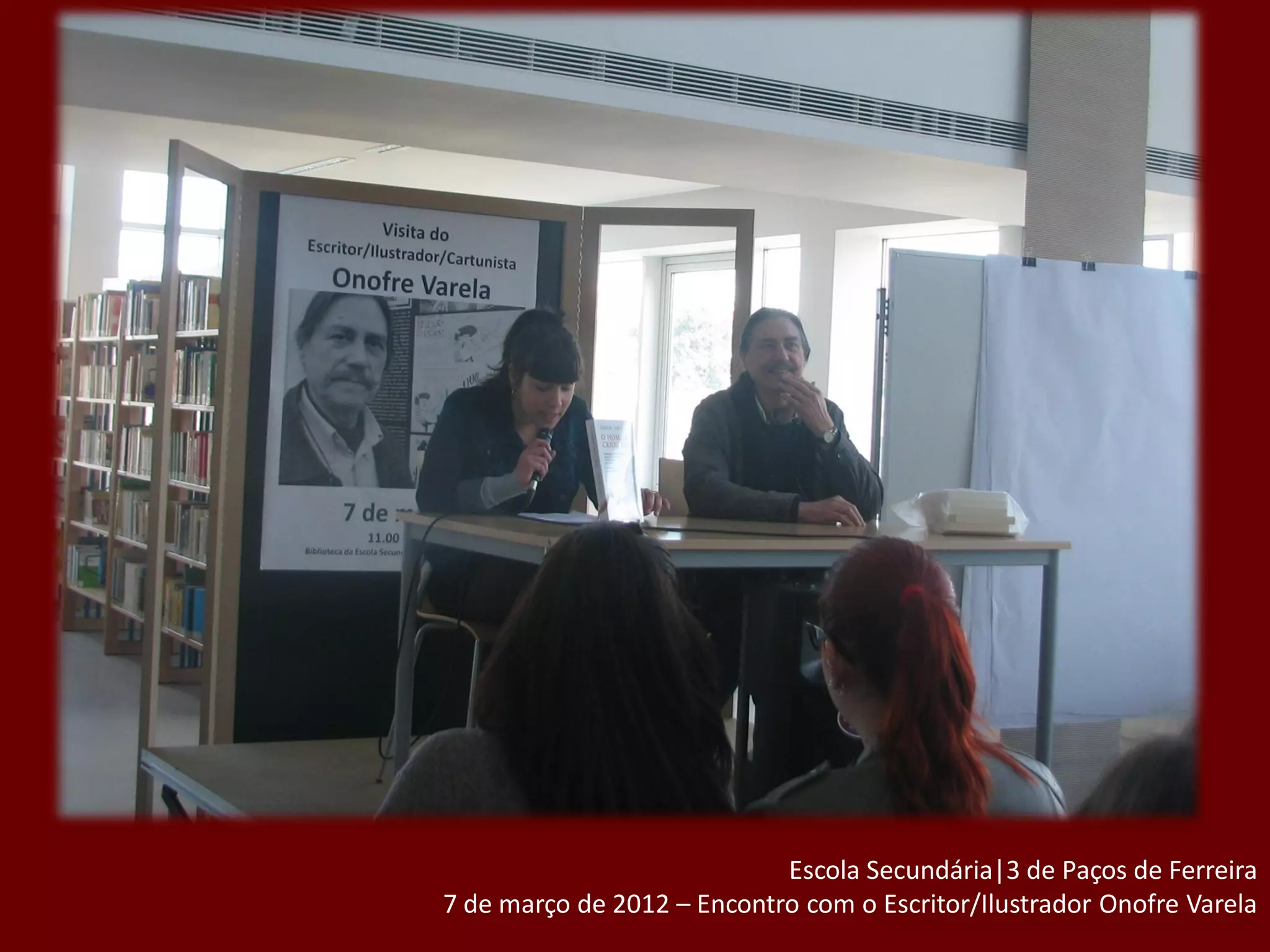 Escola Secundária|3 de Paços de Ferreira
7 de março de 2012 – Encontro com o Escritor/Ilustrador Onofre Varela
 
