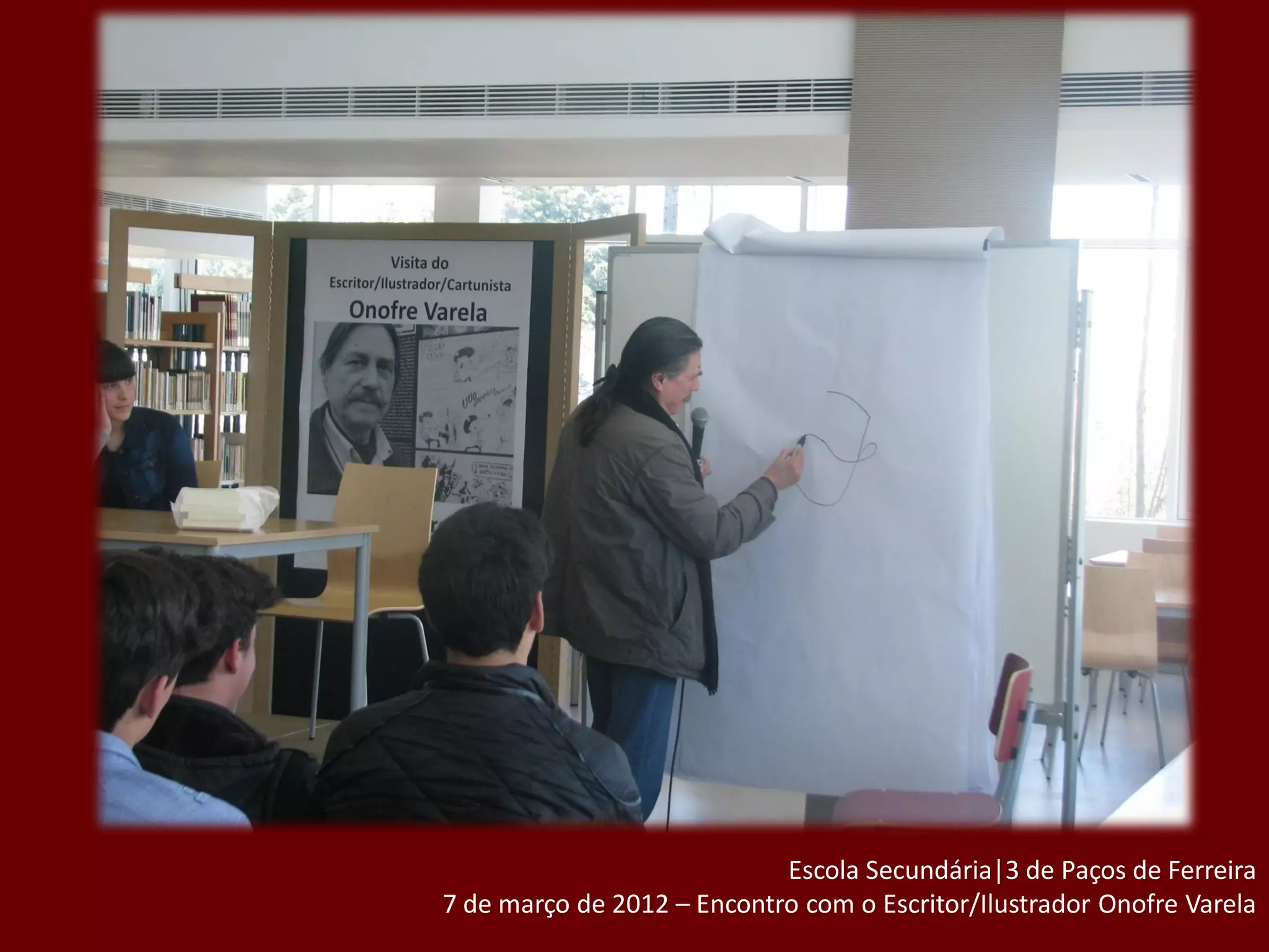 Escola Secundária|3 de Paços de Ferreira
7 de março de 2012 – Encontro com o Escritor/Ilustrador Onofre Varela
 