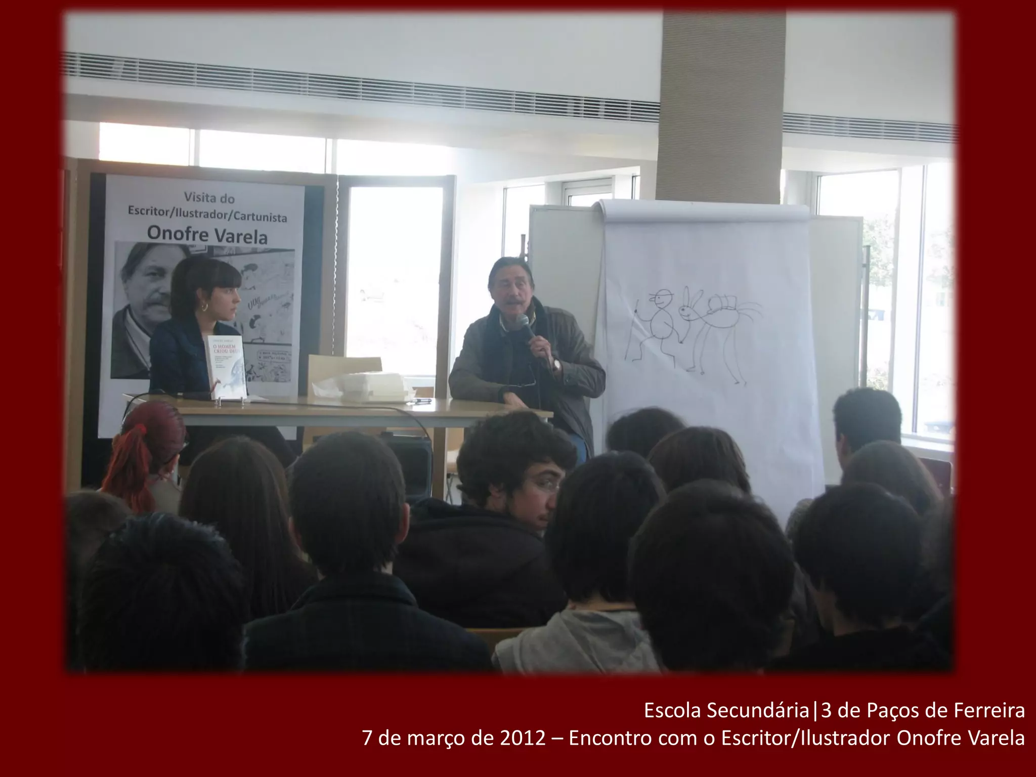 Escola Secundária|3 de Paços de Ferreira
7 de março de 2012 – Encontro com o Escritor/Ilustrador Onofre Varela
 
