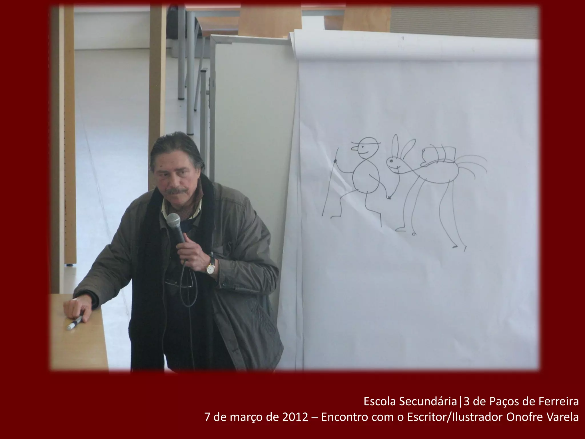 Escola Secundária|3 de Paços de Ferreira
7 de março de 2012 – Encontro com o Escritor/Ilustrador Onofre Varela
 