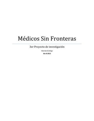 Médicos Sin Fronteras
3er Proyecto de investigación
AberdareCollege
6to B 2013

 