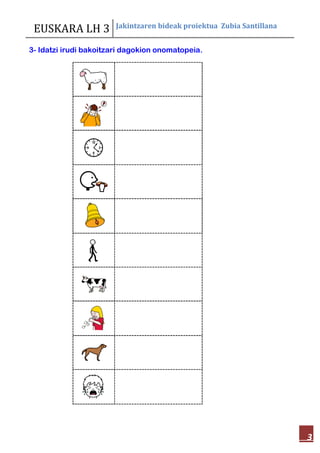 EUSKARA LH 3 Jakintzaren bideak proiektua Zubia Santillana
3
3- Idatzi irudi bakoitzari dagokion onomatopeia.
 