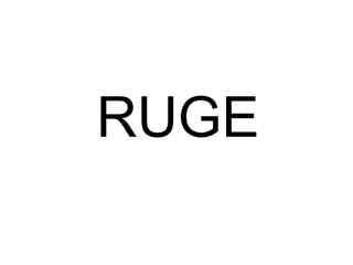 RUGE
 