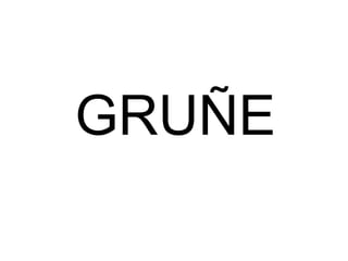 GRUÑE
 