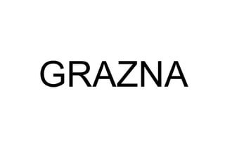 GRAZNA
 
