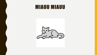 MIAUU MIAUU
 