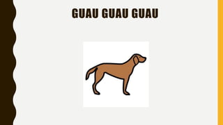 GUAU GUAU GUAU
 