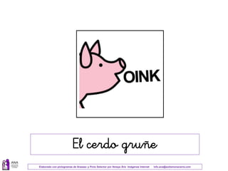 Elaborado con pictogramas de Arasaac y Picto Selector por Amaya Áriz Imágenes Internet info.ana@autismonavarra.com
El cerdo gruñe
 