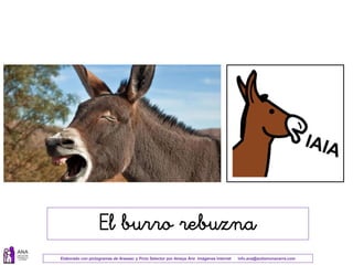 Elaborado con pictogramas de Arasaac y Picto Selector por Amaya Áriz Imágenes Internet info.ana@autismonavarra.com
El burro rebuzna
 