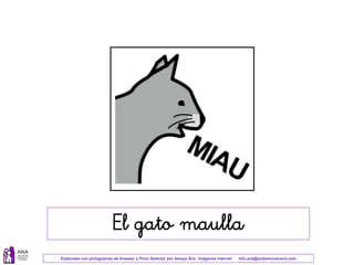 Elaborado con pictogramas de Arasaac y Picto Selector por Amaya Áriz Imágenes Internet info.ana@autismonavarra.com
El gato maulla
 