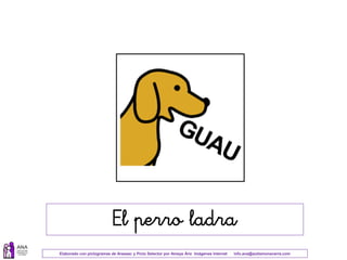 Elaborado con pictogramas de Arasaac y Picto Selector por Amaya Áriz Imágenes Internet info.ana@autismonavarra.com
El perro ladra
 