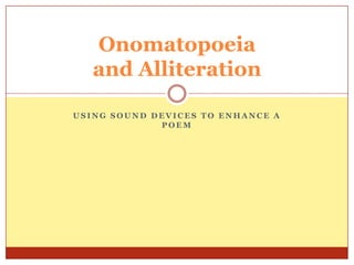 Using Sound Devices to Enhance a Poem  Onomatopoeiaand Alliteration 
