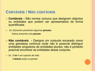 Contáveis / Não contáveis <br />Contáveis - São nomes comuns que designam objectos ou entidades que podem ser apresentados...