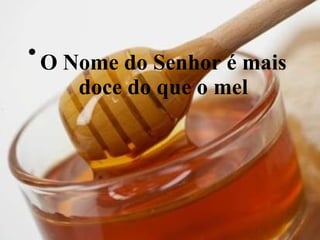 O Nome do Senhor é mais doce do que o mel 