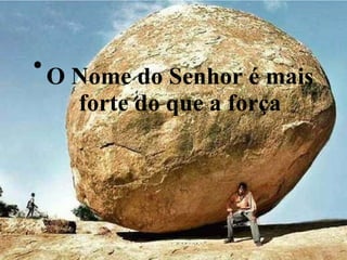 O Nome do Senhor é mais forte do que a força 