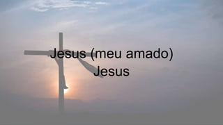 Jesus (meu amado)
Jesus
 