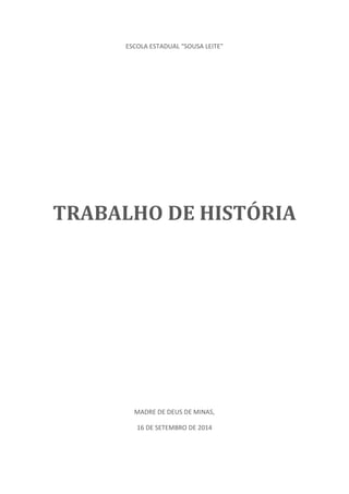 ESCOLA ESTADUAL “SOUSA LEITE” 
TRABALHO DE HISTÓRIA 
MADRE DE DEUS DE MINAS, 
16 DE SETEMBRO DE 2014 
 