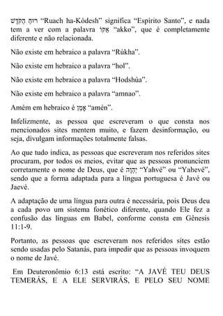 רוּחַ הַקֹּדֶש “Ruach ha-Kódesh” significa “Espírito Santo”, e nada tem a ver com a palavra אַקּוֹ “akko”, que é completamente diferente e não relacionada. 
Não existe em hebraico a palavra “Rúkha”. 
Não existe em hebraico a palavra “hol”. 
Não existe em hebraico a palavra “Hodshúa”. 
Não existe em hebraico a palavra “amnao”. 
Amém em hebraico é אָ מן “amén”. 
Infelizmente, as pessoa que escreveram o que consta nos mencionados sites mentem muito, e fazem desinformação, ou seja, divulgam informações totalmente falsas. 
Ao que tudo indica, as pessoas que escreveram nos referidos sites procuram, por todos os meios, evitar que as pessoas pronunciem corretamente o nome de Deus, que é יַהְוֶה “Yahvé” ou “Yahevé”, sendo que a forma adaptada para a língua portuguesa é Javé ou Jaevé. 
A adaptação de uma língua para outra é necessária, pois Deus deu a cada povo um sistema fonético diferente, quando Ele fez a confusão das línguas em Babel, conforme consta em Gênesis 11:1-9. 
Portanto, as pessoas que escreveram nos referidos sites estão sendo usadas pelo Satanás, para impedir que as pessoas invoquem o nome de Javé. 
Em Deuteronômio 6:13 está escrito: “A JAVÉ TEU DEUS TEMERÁS, E A ELE SERVIRÁS, E PELO SEU NOME  