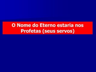 O Nome do Eterno estaria nos
Profetas (seus servos)

 