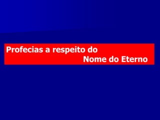 Profecias a respeito do
Nome do Eterno

 