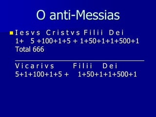 O anti-Messias


Iesvs Cristvs Filii Dei
1+ 5 +100+1+5 + 1+50+1+1+500+1
Total 666
__________________________________
Vicarivs
Filii
Dei
5+1+100+1+5 + 1+50+1+1+500+1

 