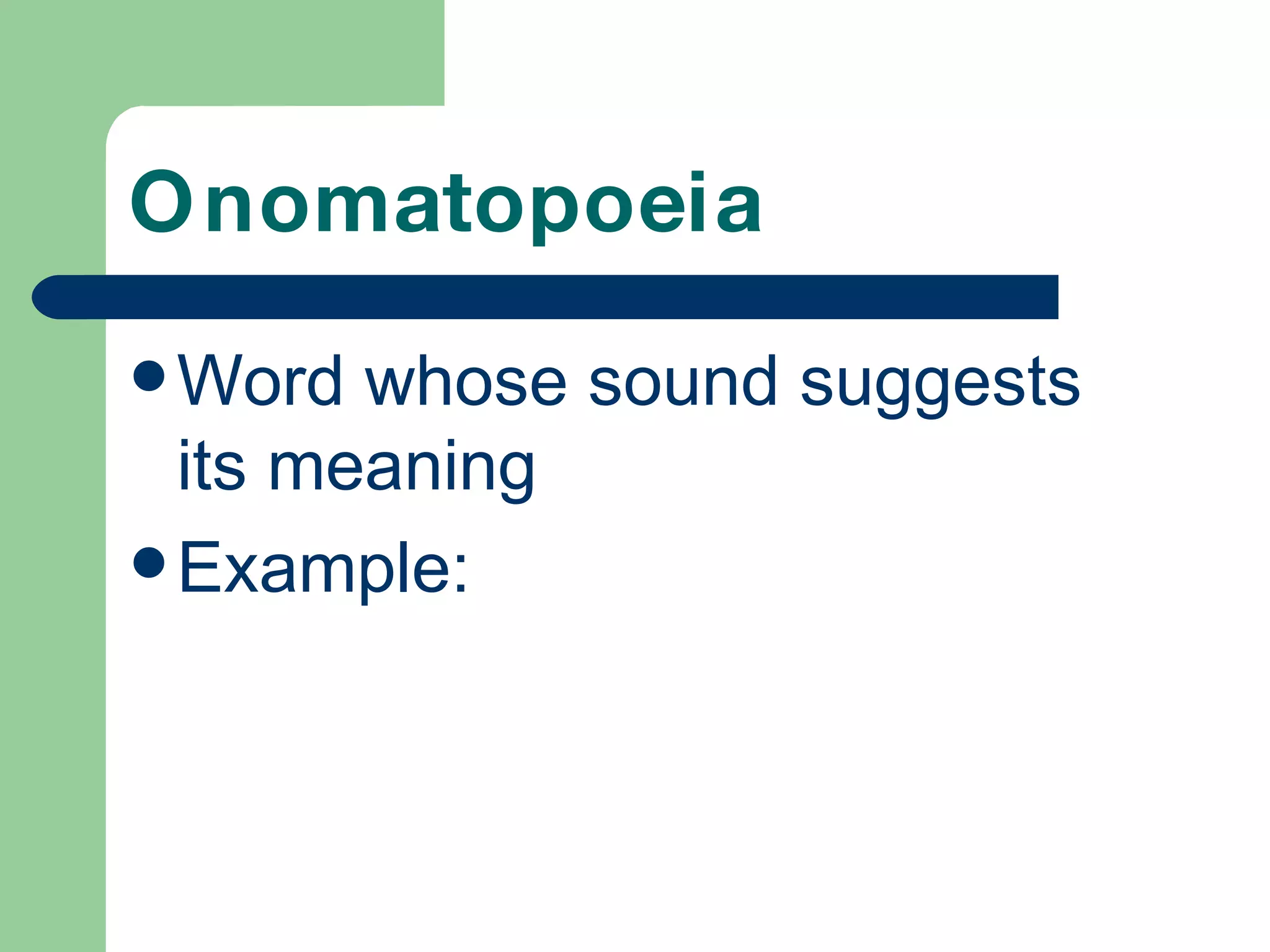 Onomatopoeia Word whose sound suggests its meaning Example: