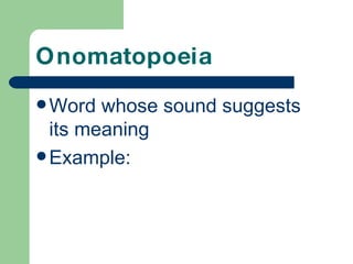 Onomatopoeia Word whose sound suggests its meaning Example:
