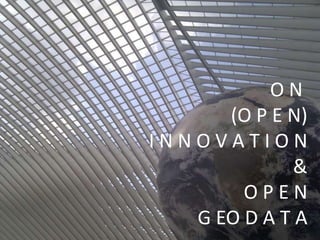 ON
      (O P E N)
INNOVATION
              &
        OPEN
   G EO D A T A
 
