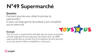 N°49 Supermarché
Question
Comment pourriez-vous utiliser le principe du
supermarché ?
A savoir une large gamme de produits...