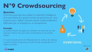 N°9 Crowdsourcing
Question
Comment pourriez-vous utiliser la créativité, l'intelligence
et le savoir-faire d'un grand nomb...