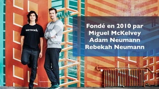 Fondé en 2010 par
Miguel McKelvey
Adam Neumann
Rebekah Neumann
 