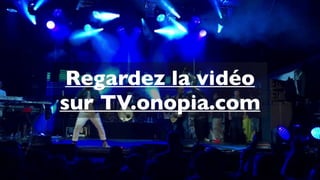 Regardez la vidéo
sur TV.onopia.com
 