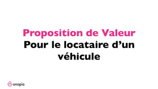 Proposition de Valeur
Pour le locataire d’un
véhicule
 