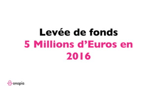 Levée de fonds
5 Millions d’Euros en
2016
 