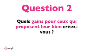 Quels gains pour ceux qui
proposent leur bien créez-
vous ?
Question 2
 