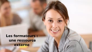 Les formateurs :
une ressource
externe
 