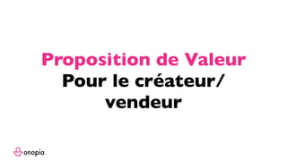 Proposition de Valeur
Pour le créateur/
vendeur
 